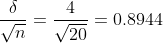 \frac{\delta }{\sqrt{n}}=\frac{4}{\sqrt{20}}=0.8944